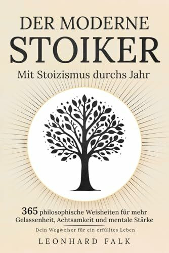 Der moderne Stoiker - Mit Stoizismus durchs Jahr: 365 philosophische Weisheiten für mehr Gelassenheit, Achtsamkeit und mentale Stärke | Dein Wegweiser für ein erfülltes Leben