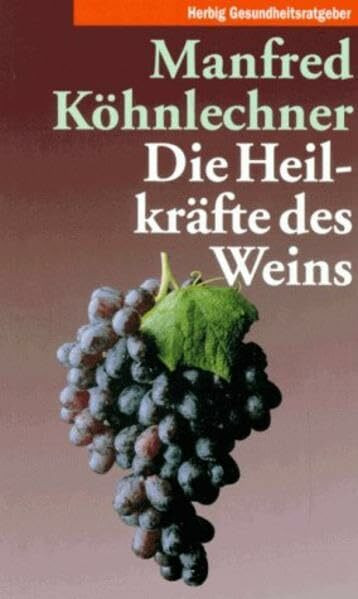 Die Heilkräfte des Weins (Herbig Gesundheitsratgeber)