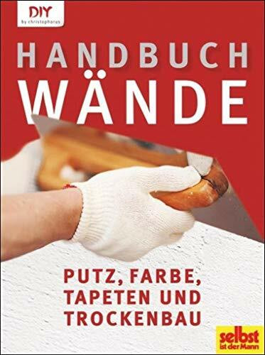 Handbuch Wände: Putz, Farbe, Tapeten und Trockenbau (DIY by christophorus)