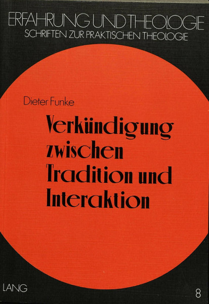 Verkündigung zwischen Tradition und Interaktion: Praktisch-theologische Studien zur Themenzentrierten Interaktion (TZI) nach Ruth C. Cohn (Erfahrung ... Schriften zur praktischen Theologie, Band 8)