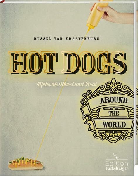 Hot dogs around the world - Mehr als Wurst und Brot: 50 kreative Rezepte