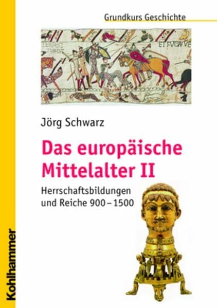 Grundkurs Geschichte, Das europäische Mittelalter Teil 2: Herrschaftsbildungen und Reiche 900 - 1500 Grundkurs Geschichte, Das europäische Mittelalter Teil 2: Herrschaftsbildungen und Reiche 900 - 1500