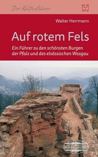 Auf rotem Fels: Ein Führer zu den schönsten Burgen der Pfalz und des elsässischen Wasgau (Burgenwandern)