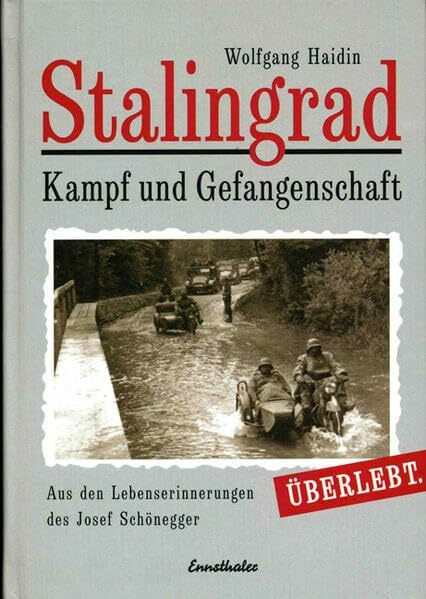 Stalingrad - Kampf und Gefangenschaft: Überlebt. Aus den Lebenserinnerungen des Josef Schönegger