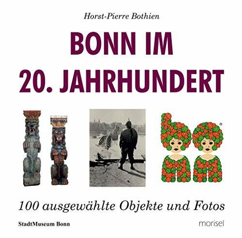 Bonn im 20. Jahrhundert: 100 ausgewählte Objekte und Fotos
