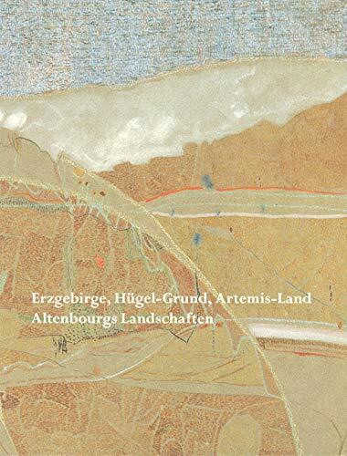 Erzgebirge, Hügel-Grund, Artemis-Land: Altenbourgs Landschaften