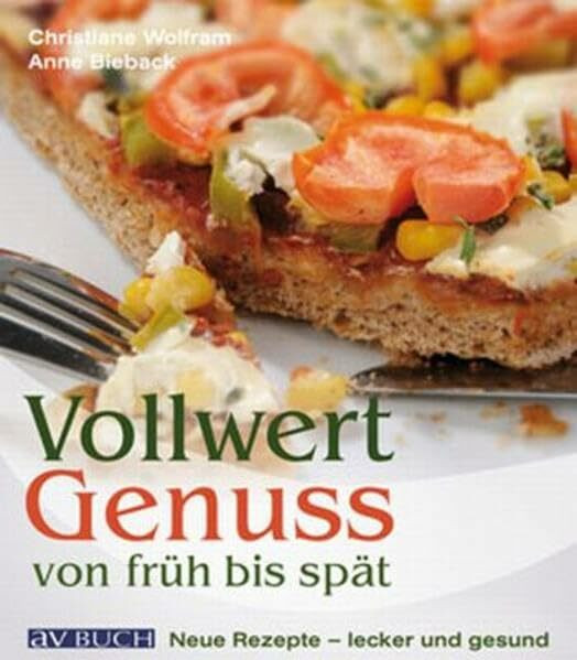 Vollwertgenuss von früh bis spät: Neue Rezepte lecker und gesund