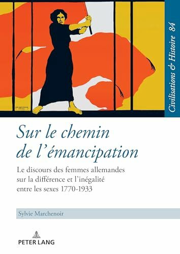 Sur le chemin de l’émancipation: Le discours des femmes allemandes sur la différence et l’inégalité entre les sexes 1770-1933 (Zivilisationen und ... History / Civilisations et Histoire, Band 84)