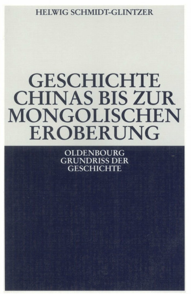 Geschichte Chinas bis zur mongolischen Eroberung 250 v.Chr.-1279 n.Chr. (Oldenbourg Grundriss der Geschichte, 26, Band 26)