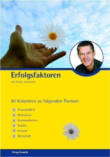 Erfolgsfaktoren. 80 Kolumnen zu folgenden Themen: Persönlichkeit, Motivation, Kommunikation, Familie, Verkauf und Wirtschaft