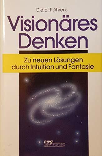 Visionäres Denken. Zu neuen Lösungen durch Intuition und Fantasie