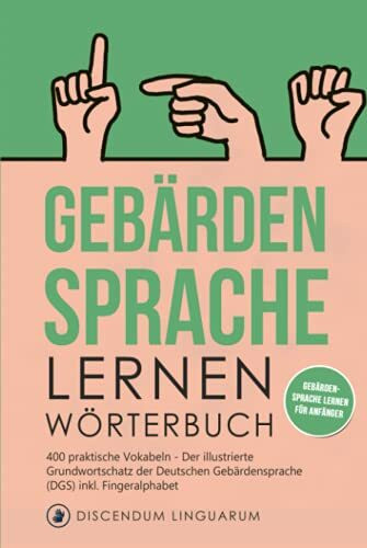 Gebärdensprache lernen - Wörterbuch: 400 praktische Vokabeln - Der illustrierte Grundwortschatz der Deutschen Gebärdensprache (DGS) inkl. Fingeralphabet - Gebärdensprache lernen für Anfänger