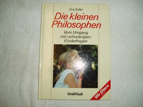 Die kleinen Philosophen: Vom Umgang mit schwierigen Kinderfragen (Wir-Eltern-Buchreihe)