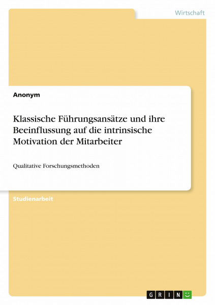Klassische Führungsansätze und ihre Beeinflussung auf die intrinsische Motivation der Mitarbeiter: Qualitative Forschungsmethoden