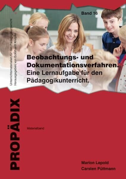 Beobachtungs- und Dokumentationsverfahren: Eine Lernaufgabe für den Pädagogikunterricht. Materialband (PROPÄDIX / Unterrichtsmaterialien für den Pädagogikunterricht)
