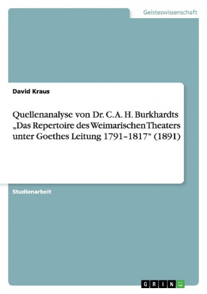 Quellenanalyse von Dr. C. A. H. Burkhardts "Das Repertoire des Weimarischen Theaters unter Goethes Leitung 1791-1817" (1891)