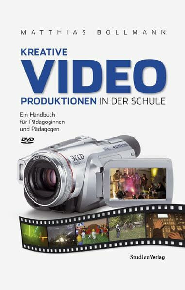 Kreative Videoproduktionen in der Schule: Ein Handbuch für Pädagoginnen und Pädagogen