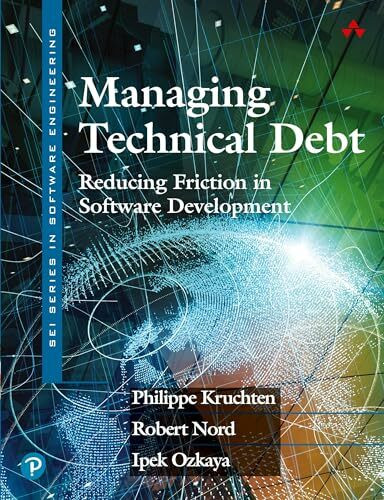 Managing Technical Debt: Reducing Friction in Software Development: Reducing Friction in Software Development (SEI Series in Software Engineering)