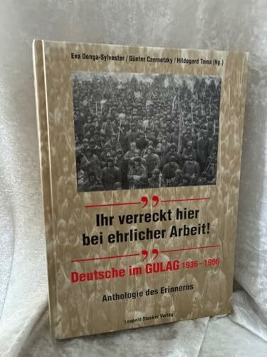 Ihr verreckt hier bei ehrlicher Arbeit!: Deutsche im Gulag 1936-1956. Anthologie des Erinnerns