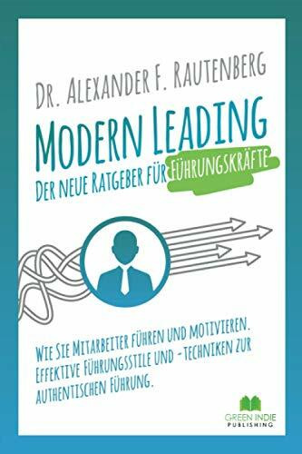 Modern Leading - der neue Ratgeber für Führungskräfte: Wie Sie Mitarbeiter führen und motivieren. Effektive Führungsstile & -techniken zur authentischen Führung (Kommunikationstraining)