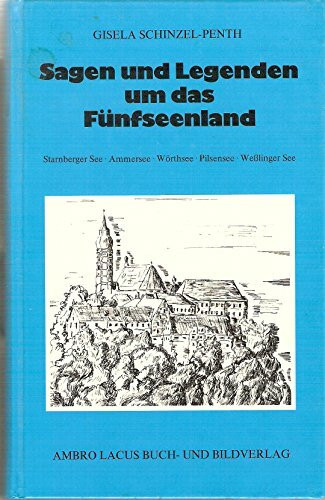 Sagen und Legenden um das Fünfseenland. Starnberger-See, Ammersee, Wörthsee, Pilsensee, Wesslinger See