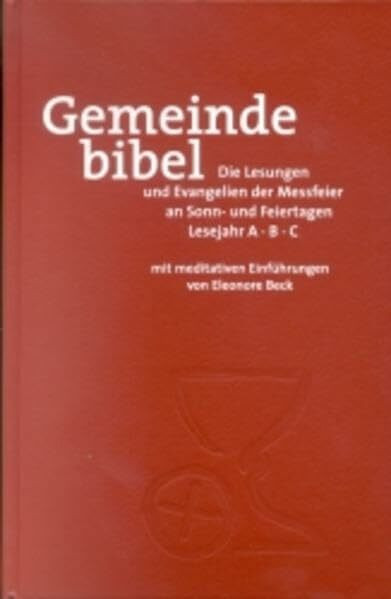 Gemeindebibel - Die Lesungen und Evangelien der Messfeier an Sonn- und Feiertagen Lesejahr A-B-C: mit meditativen Einführungen von Eleonore Beck