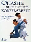 Ohashi's Neues Buch der Körperarbeit - Im Gleichgewicht der Energien