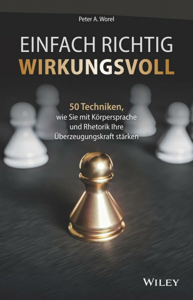 Einfach richtig wirkungsvoll: 50 Techniken, wie Sie mit Körpersprache und Rhetorik Ihre Überzeugungskraft stärken