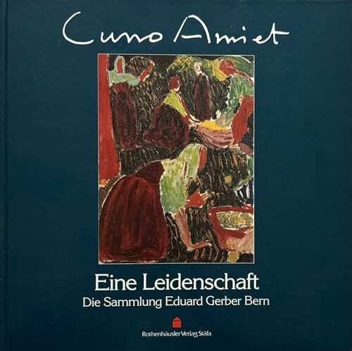 Cuno Amiet: Eine Leidenschaft : die Sammlung Eduard Gerber, Bern (German Edition)