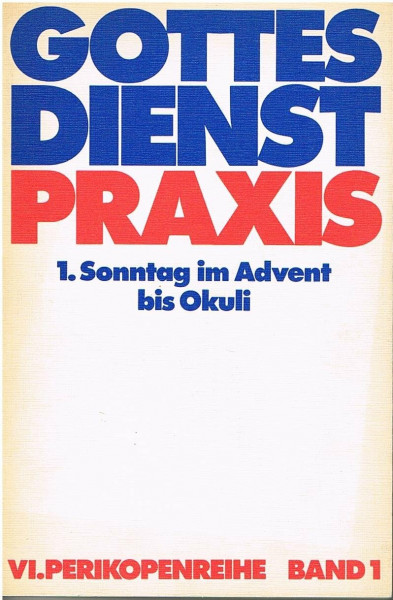 Gottesdienstpraxis. 6. Perikopenreihe Band 1, 1. Sonntag im Advent bis Okuli