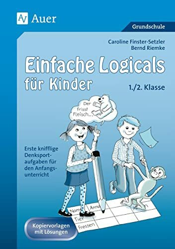 Einfache Logicals für Kinder: Erste knifflige Denksportaufgaben für den Anfangs unterricht - 1./2. Klasse