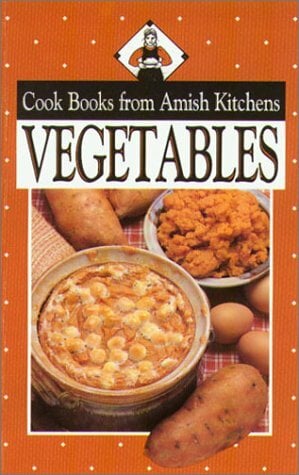 Vegetables: Cook Books from Amish Kitchens Vegetables: Cook Books from Amish Kitchens