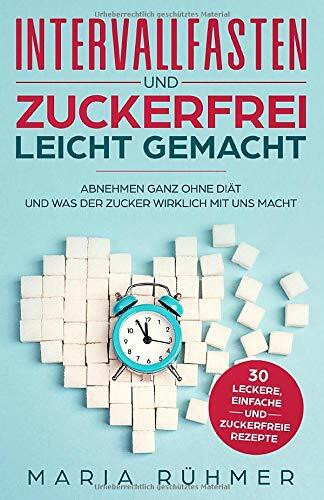 Intervallfasten und Zuckerfrei leicht gemacht: Abnehmen ganz ohne Diät und was der Zucker wirklich m