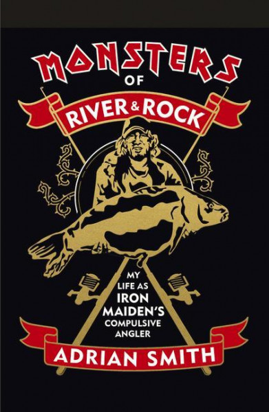 Monsters of River & Rock: My Life as Iron Maiden's Compulsive Angler