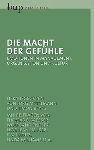 Die Macht der Gefühle: Emotionen im Management, Organisation und Kultur