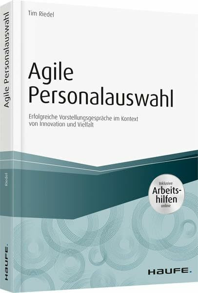 Agile Personalauswahl - inkl. Arbeitshilfen online: Erfolgreiche Vorstellungsgespräche im Kontext von Innovation und Vielfalt (Haufe Fachbuch)