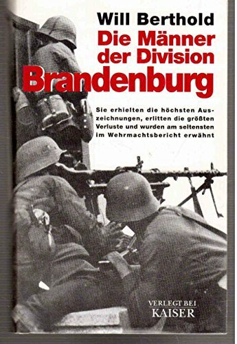 Die Männer der Division Brandenburg: Sie erhielten die höchsten Auszeichnungen, erlitten die größten Verluste und wurden am seltensten im Wehrmachtsbericht erwähnt