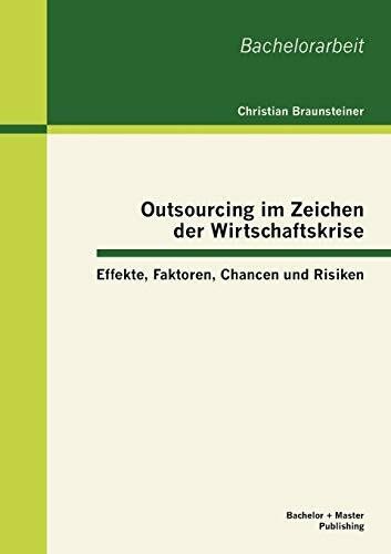 Outsourcing im Zeichen der Wirtschaftskrise: Effekte, Faktoren, Chancen und Risiken: Effekte, Faktoren, Chancen und Risiken. Bachelor-Arb.