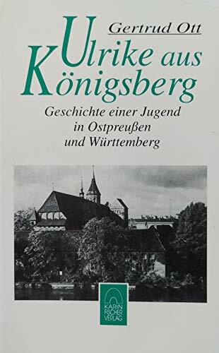 Ulrike aus Königsberg. Geschichte einer Jugend in Ostpreußen und Württemberg