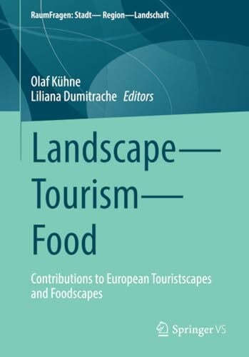 Landscape – Tourism – Food: Contributions to European Touristscapes and Foodscapes (RaumFragen: Stadt – Region – Landschaft)