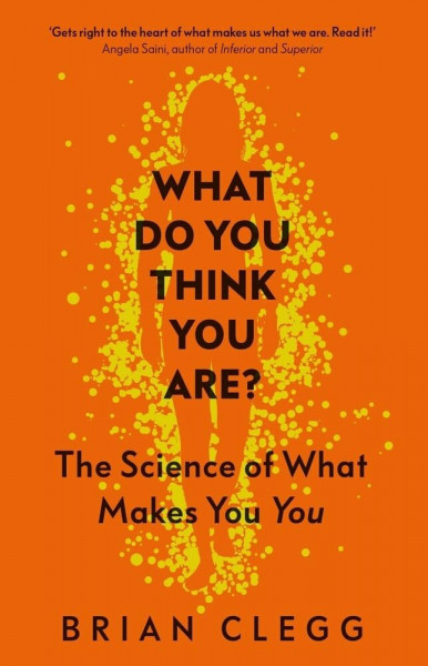 What Do You Think You Are?: The Science of What Makes You You