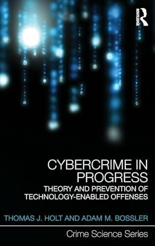 Cybercrime in Progress: Theory and prevention of technology-enabled offenses (Crime Science, 17, Band 17)