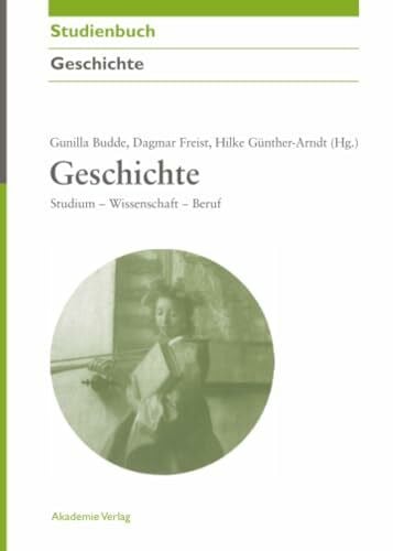 Geschichte: Studium - Wissenschaft - Beruf (Akademie Studienbücher - Geschichte)