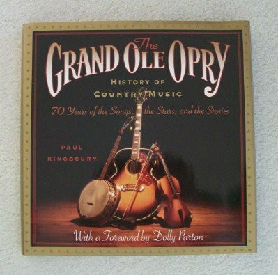The Grand Ole Opry History of Country Music: 70 Years of the Stars, the Songs, and the Stories