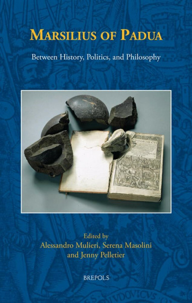 Marsilius of Padua: Between History, Politics, and Philosophy (Disputatio, 36, Band 36)