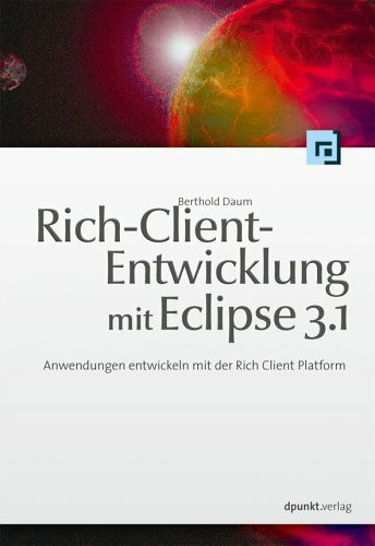 Rich-Client-Entwicklung mit Eclipse 3.1: Anwendungen entwickeln mit der Rich Client Platform