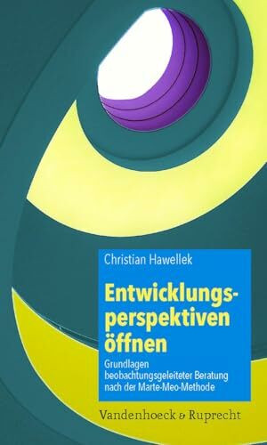 Entwicklungsperspektiven öffnen: Grundlagen beobachtungsgeleiteter Beratung nach der Marte-Meo-Met-hodeMeoMethode