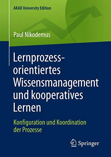 Lernprozessorientiertes Wissensmanagement und kooperatives Lernen: Konfiguration und Koordination der Prozesse (AKAD University Edition)