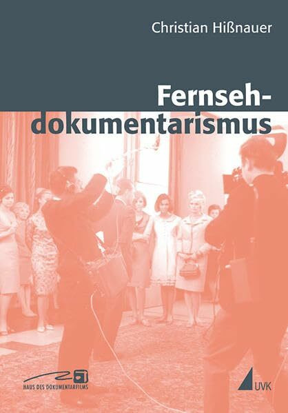 Fernsehdokumentarismus: Theoretische Näherungen, pragmatische Abgrenzungen, begriffliche Klärungen (Close up / Schriften aus dem Haus des Dokumentarfilms Stuttgart)