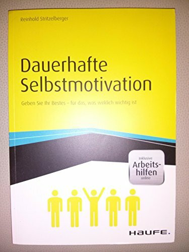Dauerhafte Selbstmotivation - inkl. Arbeitshilfen online: Geben Sie Ihr Bestes für das, was wirklich wichtig ist (Haufe Fachbuch)
